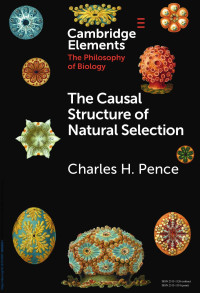 Charles H. Pence — THE CAUSAL STRUCTURE OF NATURAL SELECTION