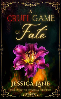 Jessica Lane — A Cruel Game of Fate (The Scynthian Chronicles Book 1)