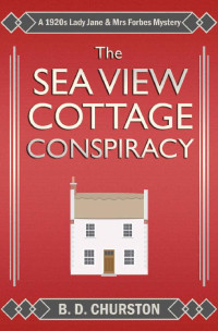 B. D. Churston — The Sea View Cottage Conspiracy: A 1920s Lady Jane & Mrs Forbes Mystery (The Lady Jane and Mrs Forbes Mysteries)