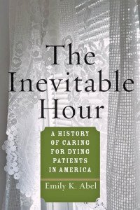 Emily K. Abel — The Inevitable Hour: A History of Caring for Dying Patients in America