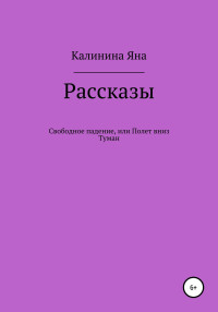 Яна Сергеевна Калинина — Свободное падение, или Полет вниз. Туман. Рассказы