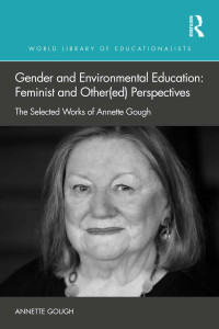 Annette Gough — Gender and Environmental Education: Feminist and Other(ed) Perspectives; The Selected Works of Annette Gough