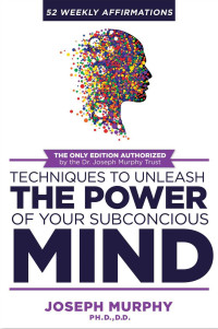 Joseph Murphy — 52 Weekly Affirmations: Techniques to Unleash the Power of Your Subconscious Mind