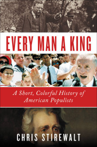 Chris Stirewalt — Every Man a King: A Short, Colorful History of American Populists