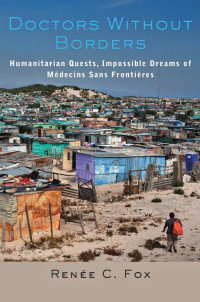 Renée C. Fox — Doctors Without Borders: Humanitarian Quests, Impossible Dreams of Médecins Sans Frontières