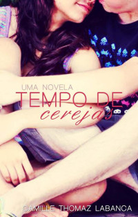 Camille Thomaz Labanca — Tempo de Cerejas: uma novela(Oficial)