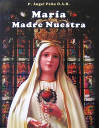 P. Angel pena O.A.R — Maria Madre Nuestra