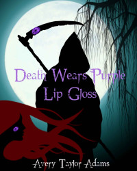 Avery Taylor Adams [Avery Taylor Adams] — Death Wears Purple Lip Gloss (Fabulous Death Book 1)