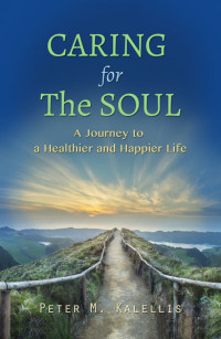 Kalellis, Peter M.; — Caring for the Soul: The Journey to a Healthier and Happier Life