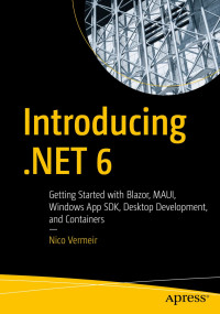 Nico Vermeir — Introducing .NET 6: Getting Started with Blazor, MAUI, Windows App SDK, Desktop Development, and Containers