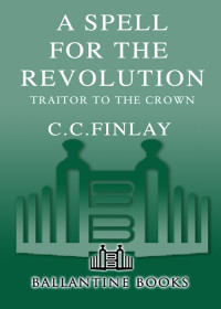 C.C. Finlay — Traitor to the Crown: A Spell for the Revolution