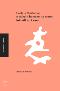 Marilyn Nations — Corte a mortalha: o cálculo humano da morte infantil no Ceará