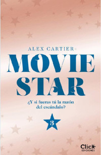 Alex Cartier —  Movie star 03 - Y si fueras tu la razon del escandalo?