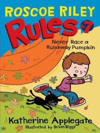 Katherine Applegate [Applegate, Katherine] — Roscoe Riley Rules #7: Never Race a Runaway Pumpkin
