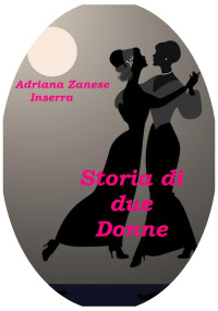 Zanese Inserra, Adriana — Storia di due Donne: La storia d'amore più straordinaria mai narrata (Italian Edition)