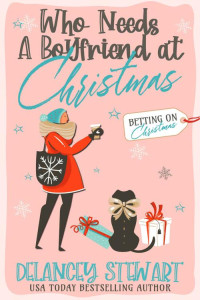 Delancey Stewart — Who Needs a Boyfriend at Christmas? : A Forced-Proximity Christmas RomCom