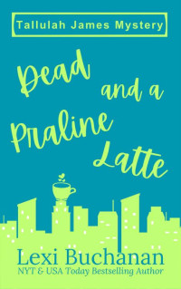 Lexi Buchanan — Dead and a Praline Latte: A Paranormal Psychic Suspense Mystery (Tallulah James Mystery Book 1)