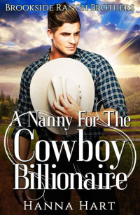 Hanna Hart — A Nanny For The Cowboy Billionaire (Brookside Ranch Brothers Book 5)