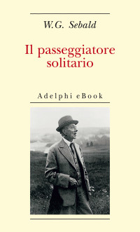 W. G. Sebald — Il passeggiatore solitario: In ricordo di Robert Walser