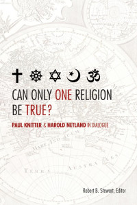 Robert B. Stewart, editor — Can Only One Religion Be True?