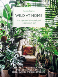 Хилтон Картер — Wild at home. Как превратить свой дом в зеленый рай
