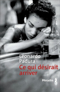 Leonardo Padura — Ce qui désirait arriver