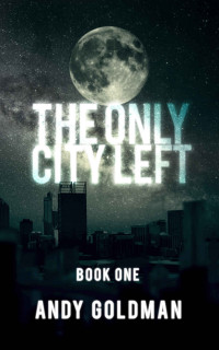 Andy Goldman — The Only City Left (The Only City Left Book 1)