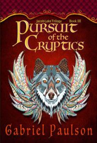 Gabriel Paulson — Pursuit of the Cryptics (Jacob Lake Trilogy Book 3)