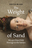 Blais, Edith,  — The Weight of Sand: My 450 Days Held Hostage in the Sahara