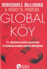 Marshall McLuhan, Bruce R. Powers — Global Köy - 21. Yüzyılda Yeryüzü Yaşamında ve Medyada Meydana Gelecek Dönüşümler