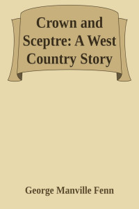 George Manville Fenn — Crown and Sceptre: A West Country Story