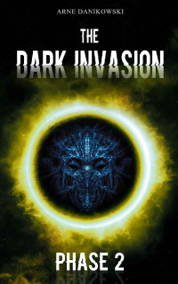 Arne Danikowski [Danikowski, Arne] — The Dark Invasion: Phase 2 (German Edition)