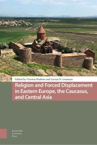 Victoria Hudson (Editor) & Lucian N. Leustean (Editor) — Religion and Forced Displacement in Eastern Europe, the Caucasus, and Central Asia