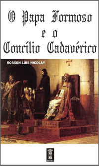 Robson Luis Nicolay — O Papa Formoso e o Concílio Cadavérico