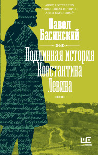 Павел Валерьевич Басинский — Подлинная история Константина Левина