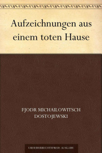 Dostojewski, Fjodr Michailowitsch — Aufzeichnungen aus einem toten Hause