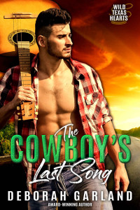 Deborah Garland — The Cowboy's Last Song: A Country Music Star Bad-Boy Single Dad Romance (Wild Texas Hearts Book 2)