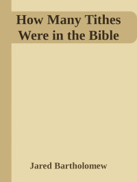 Jared Bartholomew [Bartholomew, Jared] — How Many Tithes Were in the Bible