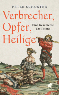 Peter Schuster; — Verbrecher, Opfer, Heilige