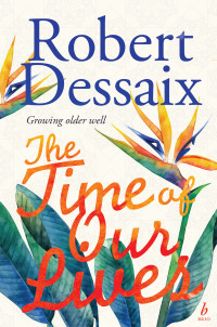 Robert Dessaix [Dessaix, Robert] — The Time of Our Lives