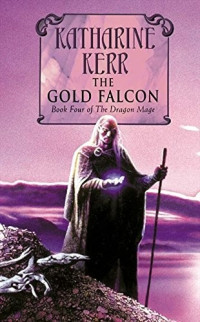 Katharine Kerr [Kerr, Katharine] — The Gold Falcon (The Silver Wyrm #1)