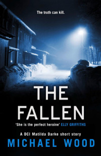 Michael Wood — The Fallen: A DCI Matilda Darke Short Story