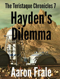 Aaron Frale — Hayden’s Dilemma (Part 7) (The Teristaque Chronicles)