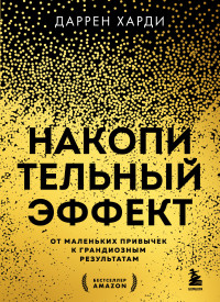 Даррен Харди — Накопительный эффект. От маленьких привычек к грандиозным результатам