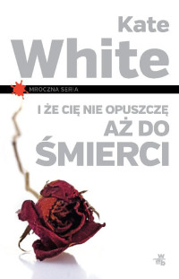 Kate White — I że Cię nie opuszczę aż do śmierci