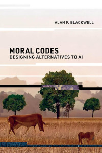 Alan F. Blackwell — Moral Codes: Designing Alternatives to AI