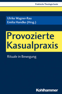 Ulrike Wagner-Rau & Emilia Handke — Provozierte Kasualpraxis