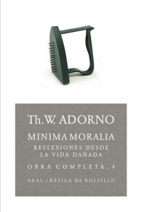 Adorno, Theodor W.; — Minima moralia: reflexiones desde la vida daada