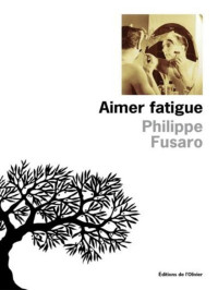 Philippe Fusaro [Fusaro, Philippe] — Aimer fatigue