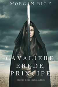 Morgan Rice — Cavaliere, Erede, Principe (Di Corone e di Gloria—Libro 3)